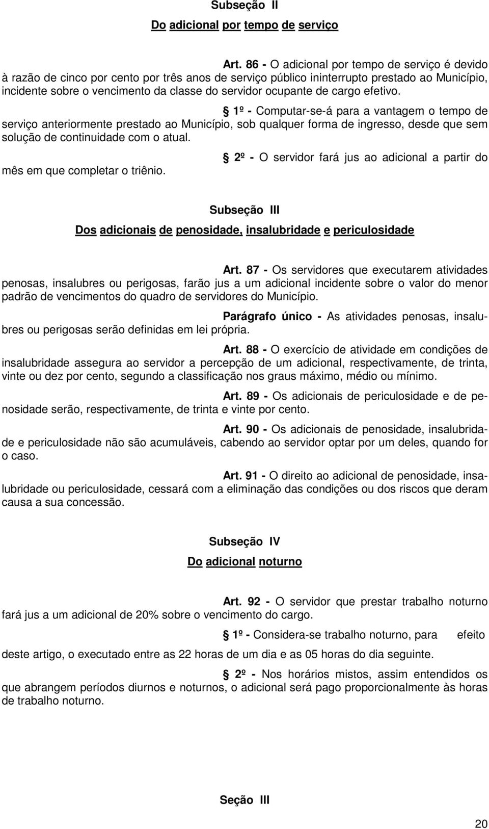 ocupante de cargo efetivo. 1º - Computar-se-á para a vantagem o tempo de serviço anteriormente prestado ao Município, sob qualquer forma de ingresso, desde que sem solução de continuidade com o atual.