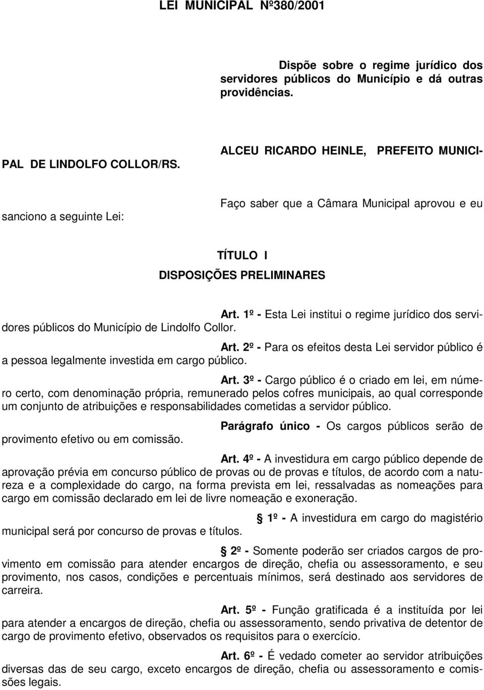 1º - Esta Lei institui o regime jurídico dos servidores públicos do Município de Lindolfo Collor. Art. 2º - Para os efeitos desta Lei servidor público é a pessoa legalmente investida em cargo público.