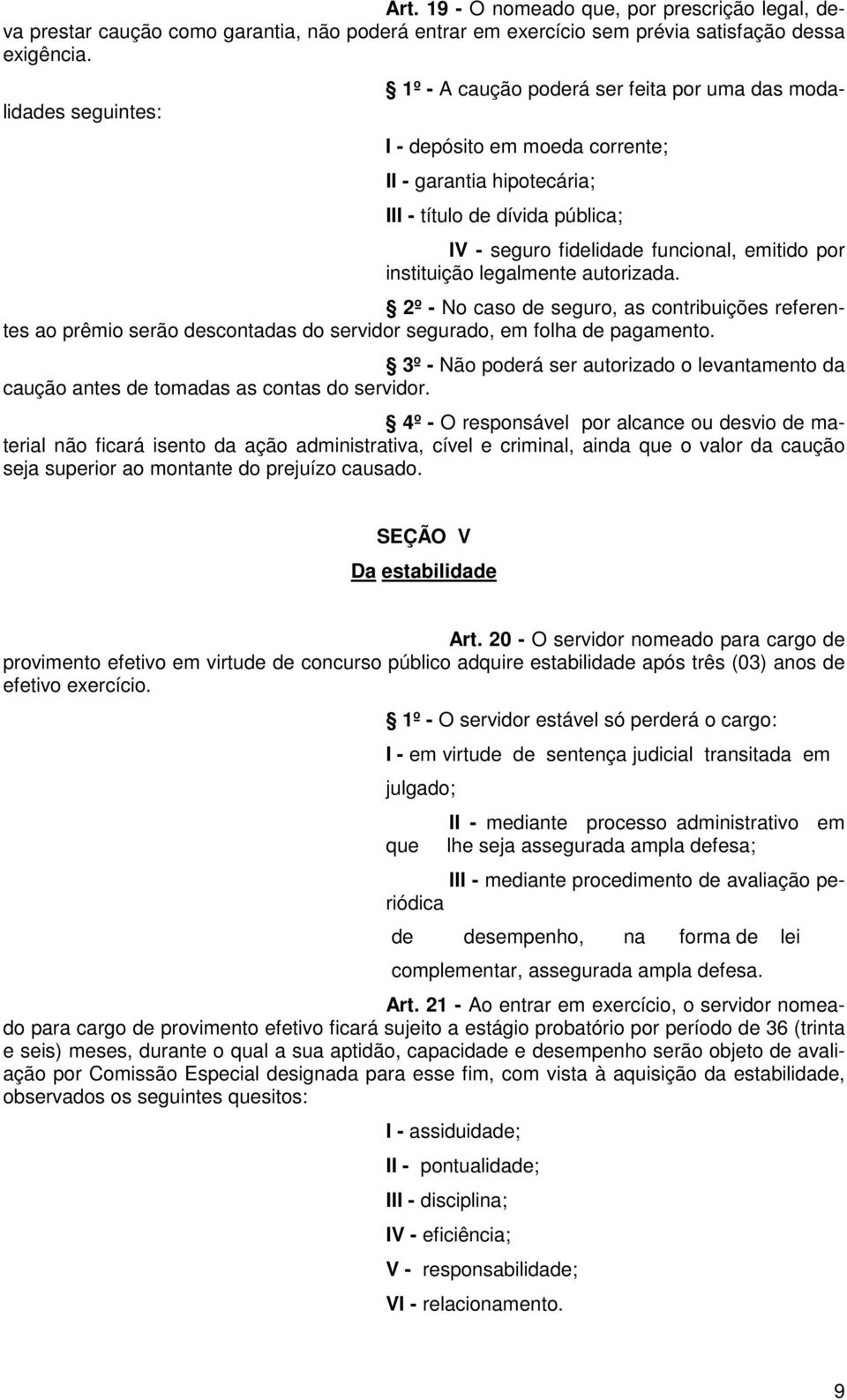 por instituição legalmente autorizada. 2º - No caso de seguro, as contribuições referentes ao prêmio serão descontadas do servidor segurado, em folha de pagamento.