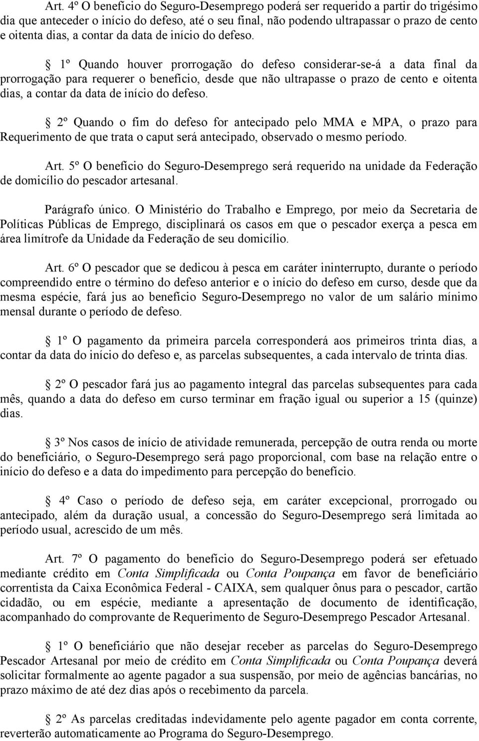 1º Quando houver prorrogação do defeso considerar-se-á a data final da prorrogação para requerer o benefício, desde que não ultrapasse o prazo de cento e oitenta dias, a  2º Quando o fim do defeso