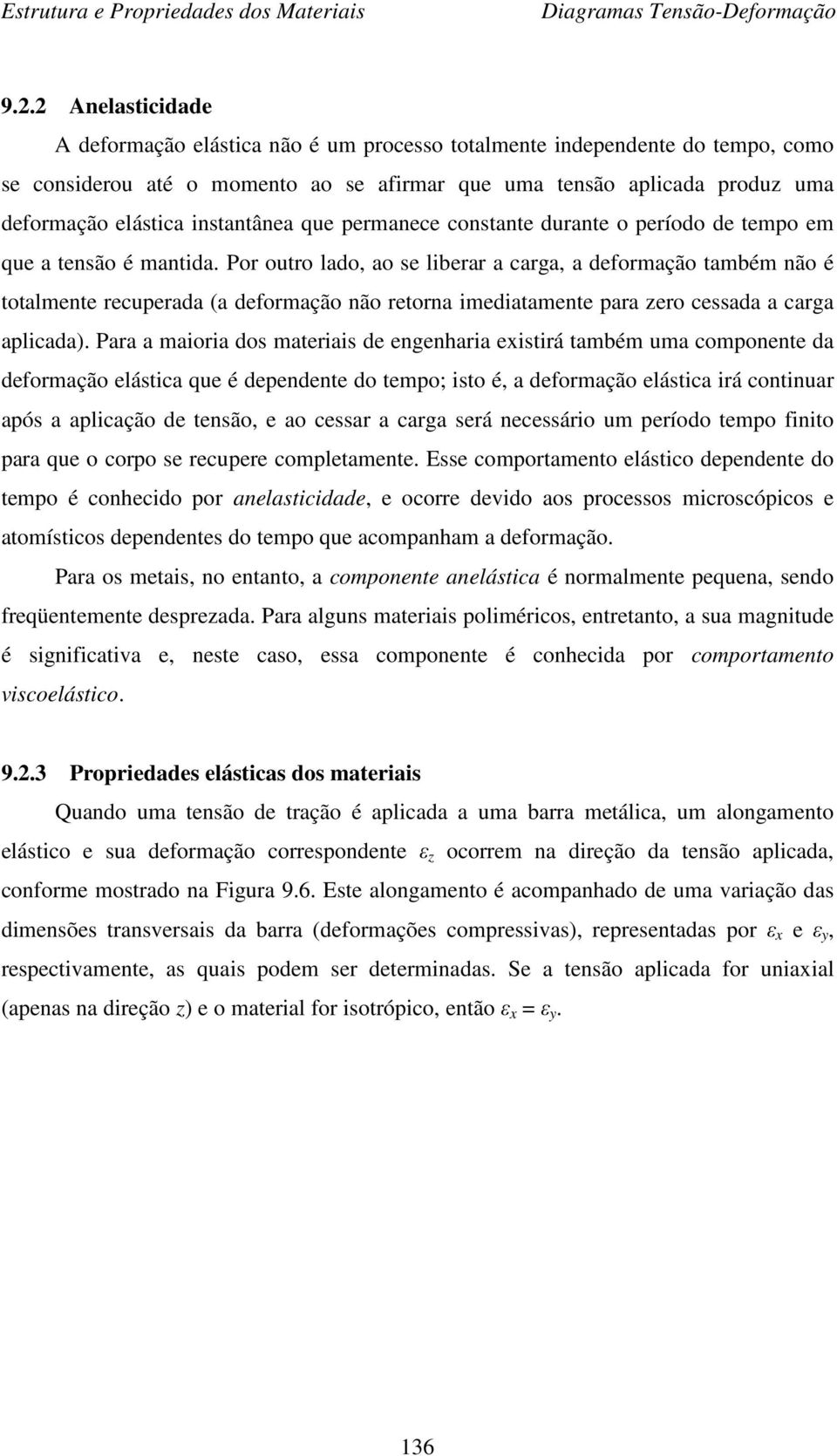 Por outro lado, ao se liberar a carga, a deformação também não é totalmente recuperada (a deformação não retorna imediatamente para zero cessada a carga aplicada).