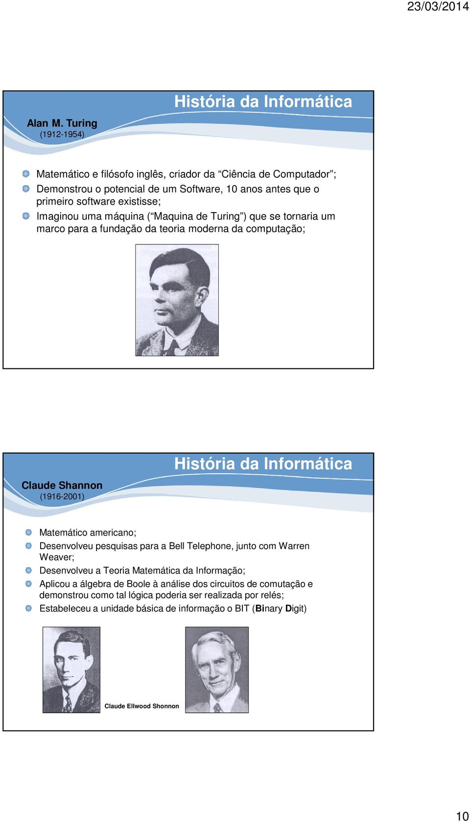 existisse; Imaginou uma máquina ( Maquina de Turing ) que se tornaria um marco para a fundação da teoria moderna da computação; Claude Shannon (1916-2001) Matemático