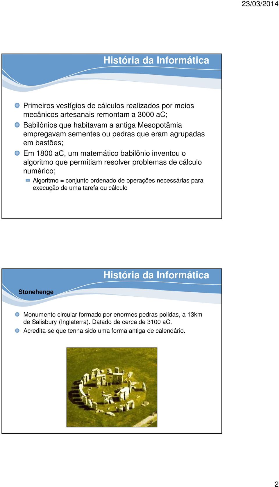 problemas de cálculo numérico; Algoritmo = conjunto ordenado de operações necessárias para execução de uma tarefa ou cálculo Stonehenge Monumento