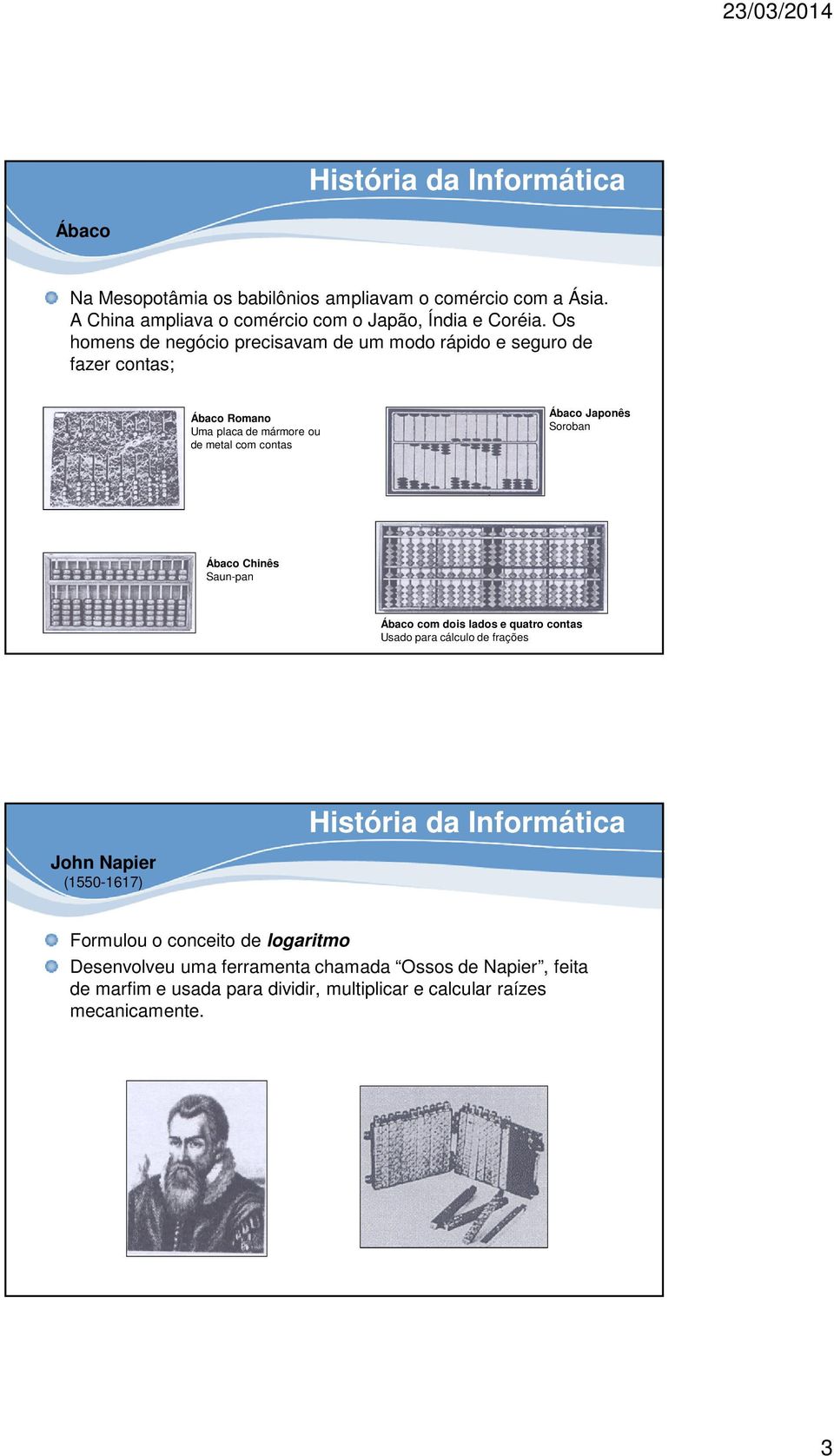 Japonês Soroban Ábaco Chinês Saun-pan Ábaco com dois lados e quatro contas Usado para cálculo de frações John Napier (1550-1617) Formulou o