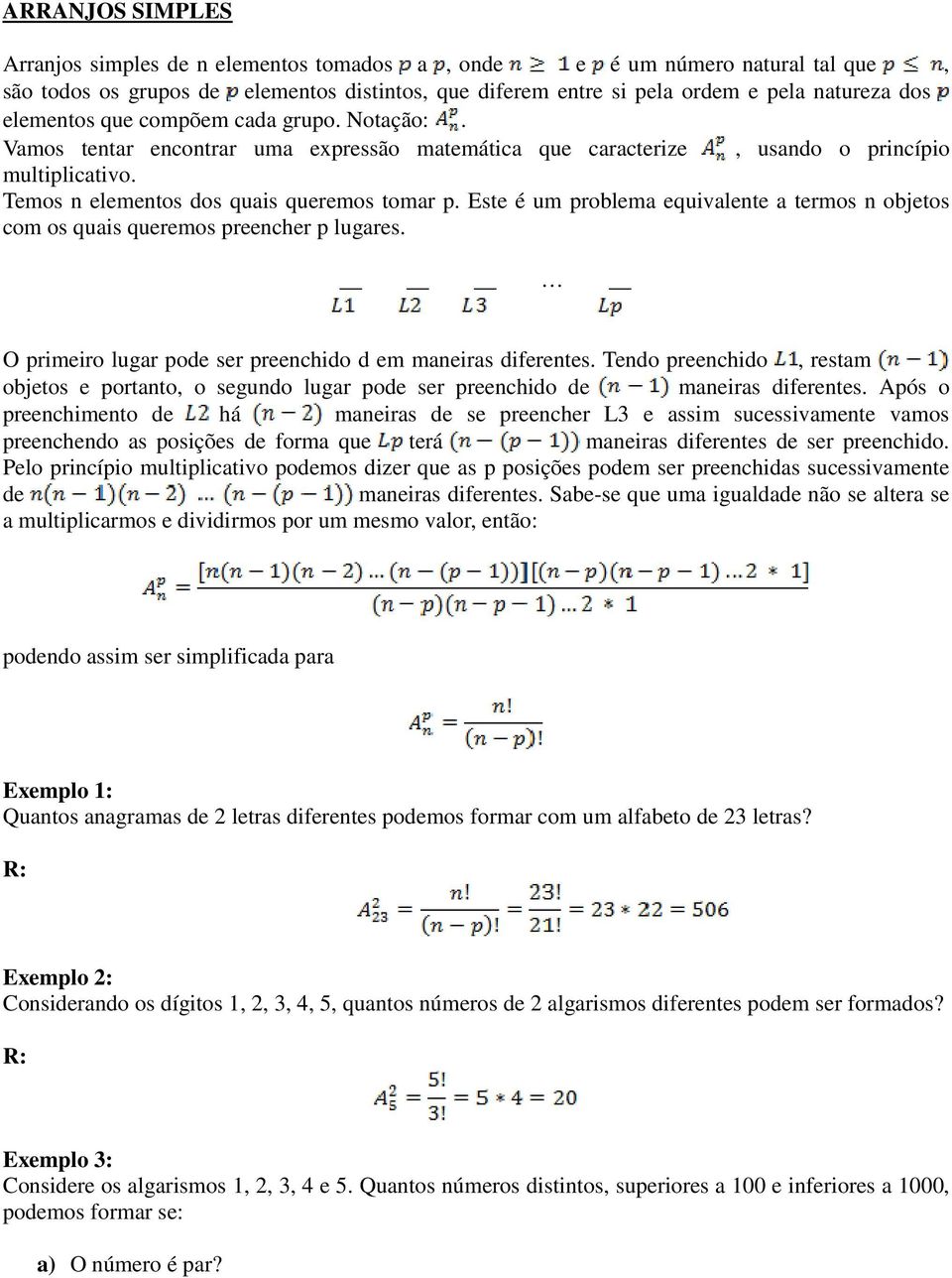 Este é um problema equivalente a termos n objetos com os quais queremos preencher p lugares. O primeiro lugar pode ser preenchido d em maneiras diferentes.