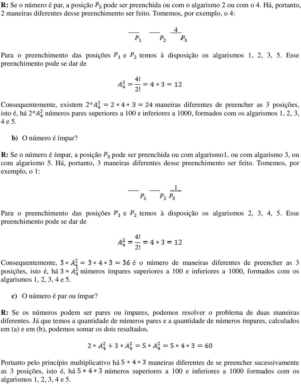 Esse preenchimento pode se dar de Consequentemente, existem 2* maneiras diferentes de preencher as 3 posições, isto é, há 2* números pares superiores a 100 e inferiores a 1000, formados com os