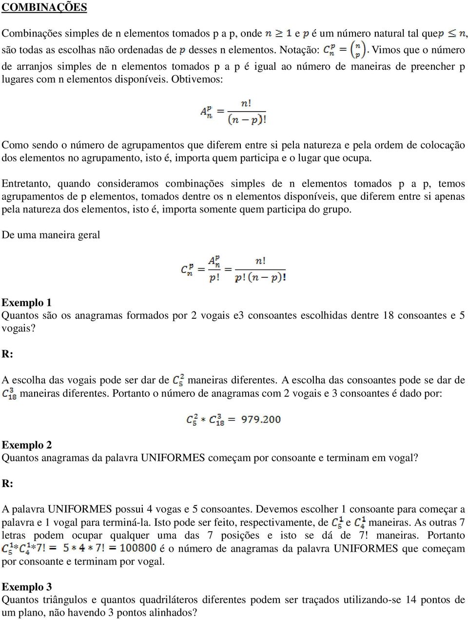 Obtivemos: Como sendo o número de agrupamentos que diferem entre si pela natureza e pela ordem de colocação dos elementos no agrupamento, isto é, importa quem participa e o lugar que ocupa.