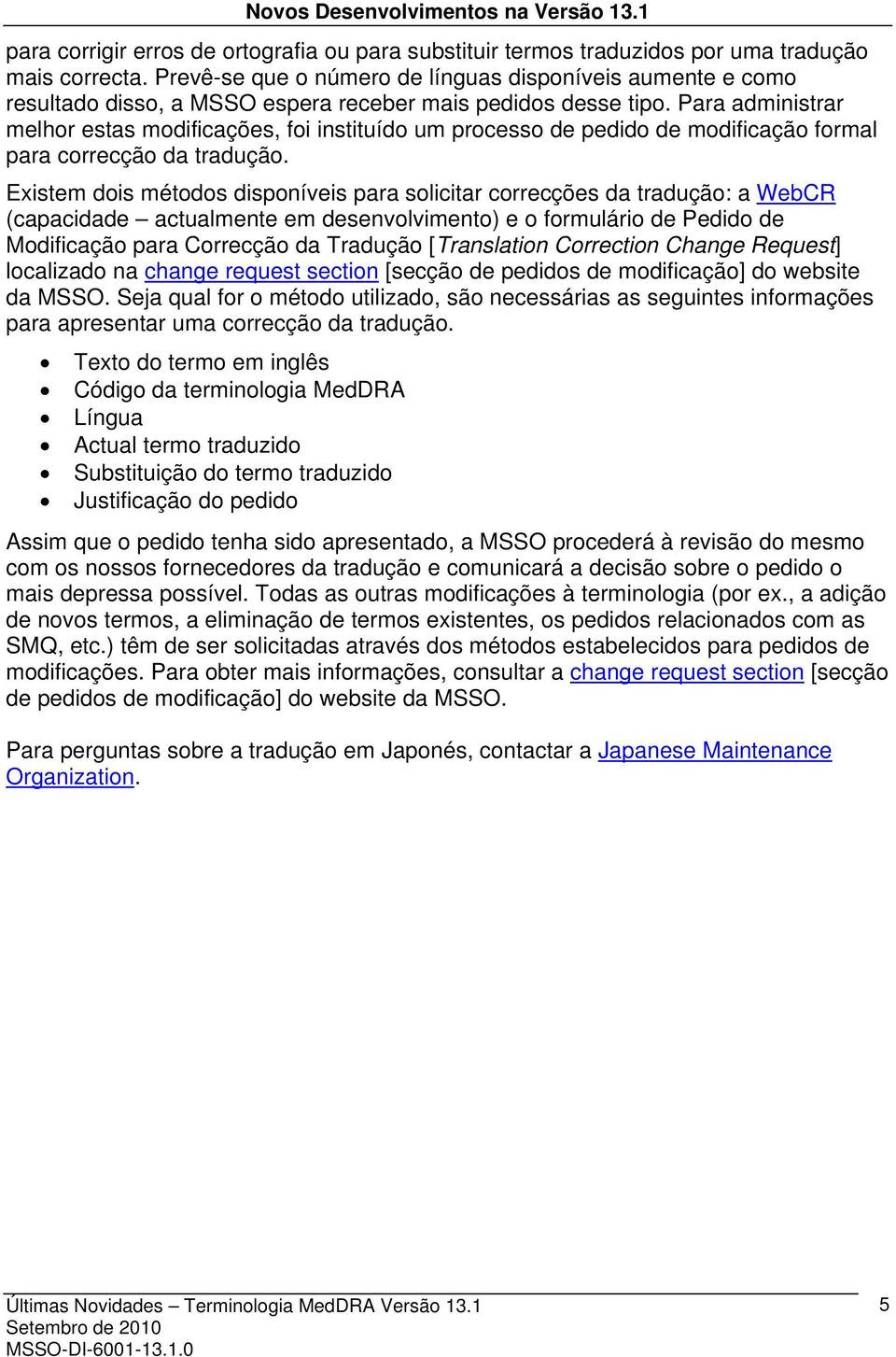 Para administrar melhor estas modificações, foi instituído um processo de pedido de modificação formal para correcção da tradução.