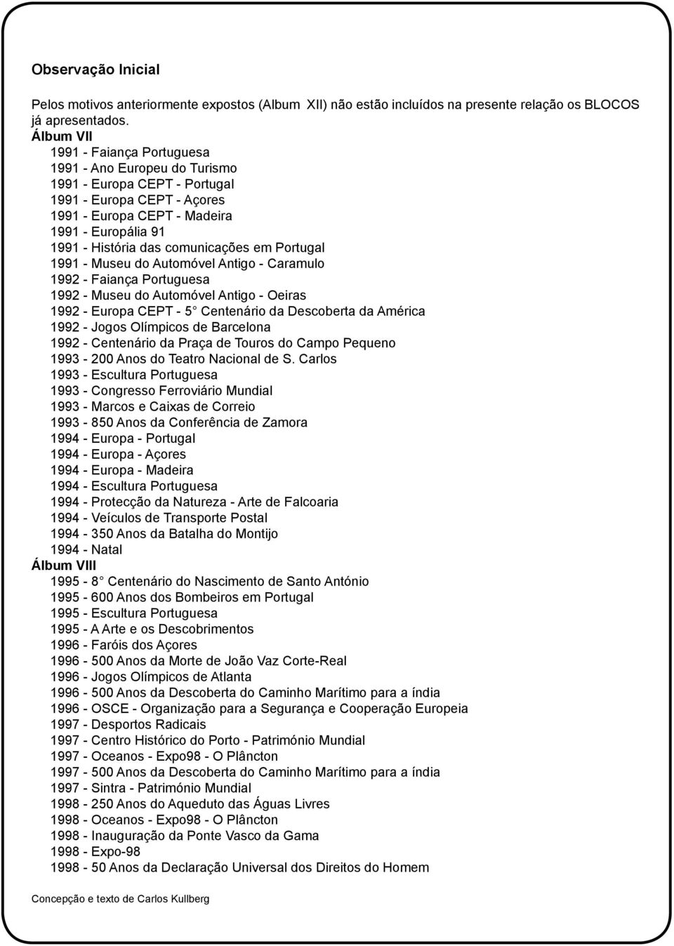 comunicações em Portugal 1991 - Museu do Automóvel Antigo - Caramulo 1992 - Faiança Portuguesa 1992 - Museu do Automóvel Antigo - Oeiras 1992 - Europa CEPT - 5 Centenário da Descoberta da América