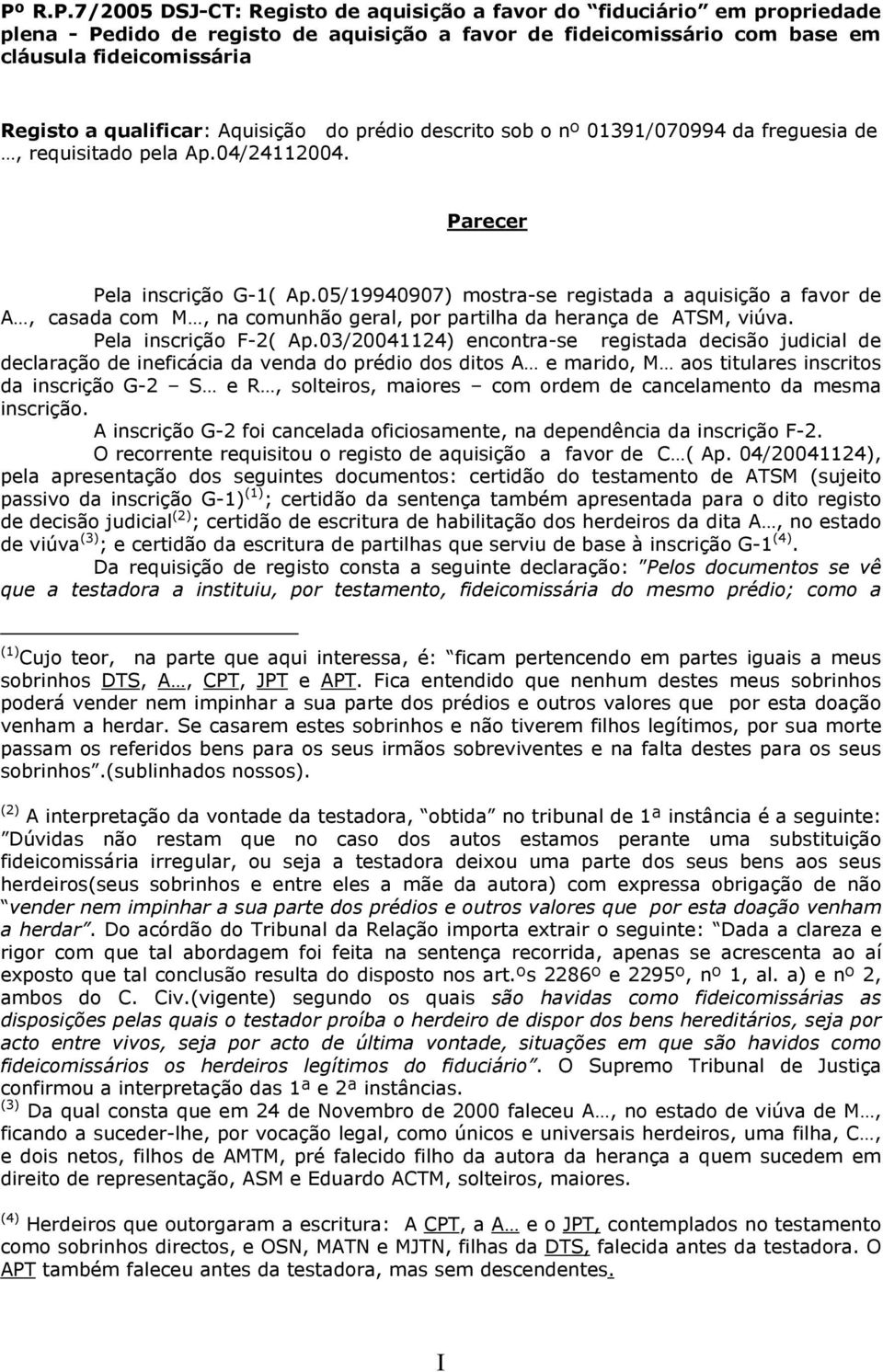 05/19940907) mostra-se registada a aquisição a favor de A, casada com M, na comunhão geral, por partilha da herança de ATSM, viúva. Pela inscrição F-2( Ap.