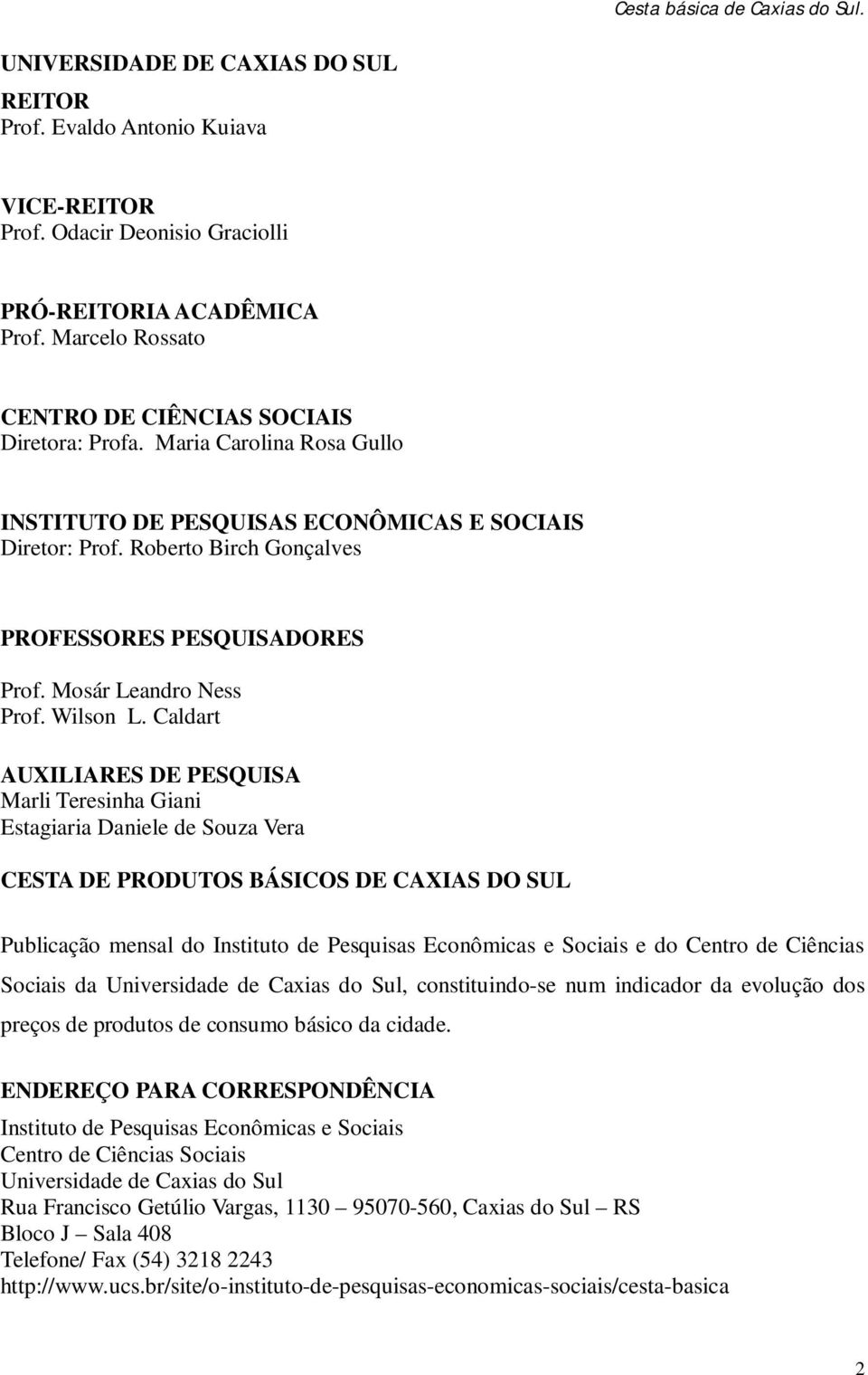 Caldart AUXILIARES DE PESQUISA Marli Teresinha Giani Estagiaria Daniele de Souza Vera CESTA DE PRODUTOS BÁSICOS DE CAXIAS DO SUL Publicação mensal do Instituto de Pesquisas Econômicas e Sociais e do