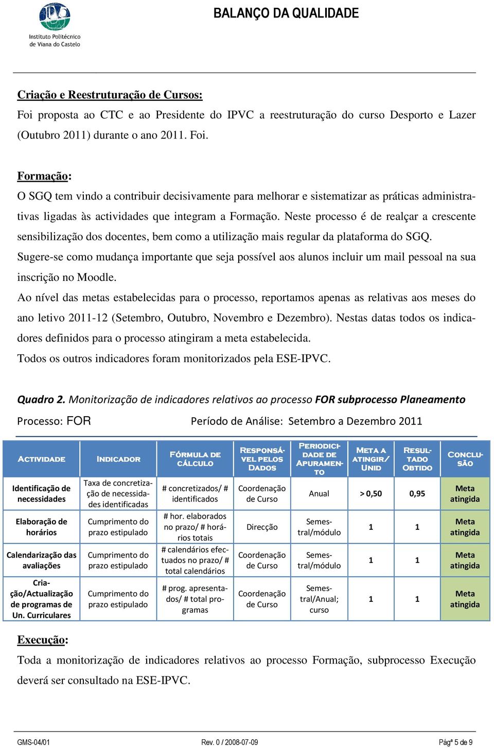 Sugere-se como mudança importante que seja possível aos alunos incluir um mail pessoal na sua inscrição no Moodle.