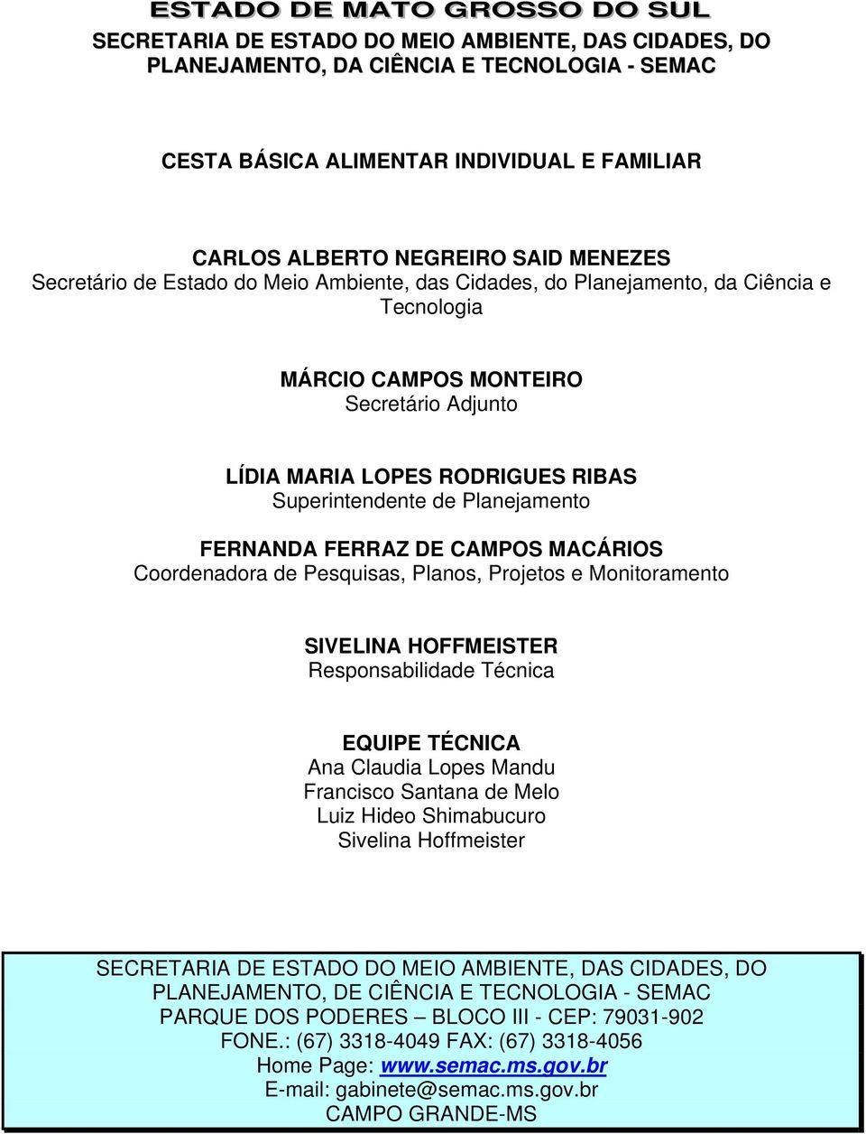 de Planejamento FERNANDA FERRAZ DE CAMPOS MACÁRIOS Coordenadora de Pesquisas, Planos, Projetos e Monitoramento SIVELINA HOFFMEISTER Responsabilidade Técnica EQUIPE TÉCNICA Ana Claudia Lopes Mandu