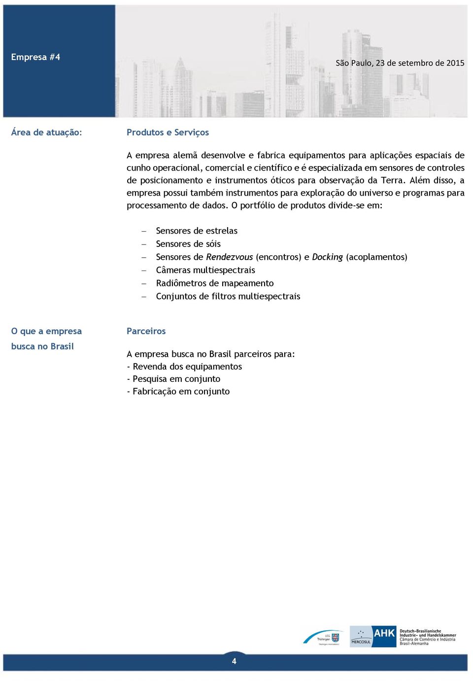 Além disso, a empresa possui também instrumentos para exploração do universo e programas para processamento de dados.