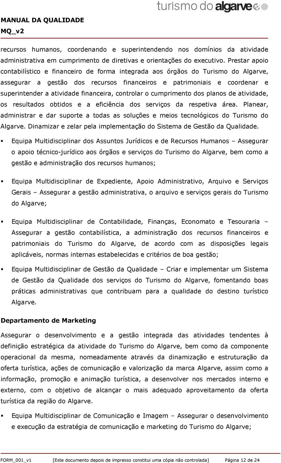 financeira, controlar o cumprimento dos planos de atividade, os resultados obtidos e a eficiência dos serviços da respetiva área.