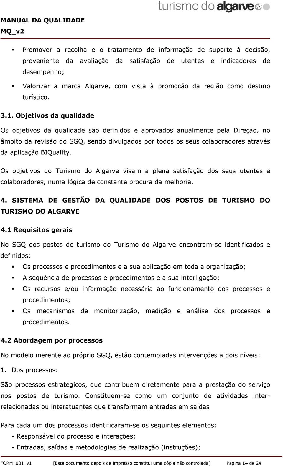 Objetivos da qualidade Os objetivos da qualidade são definidos e aprovados anualmente pela Direção, no âmbito da revisão do SGQ, sendo divulgados por todos os seus colaboradores através da aplicação