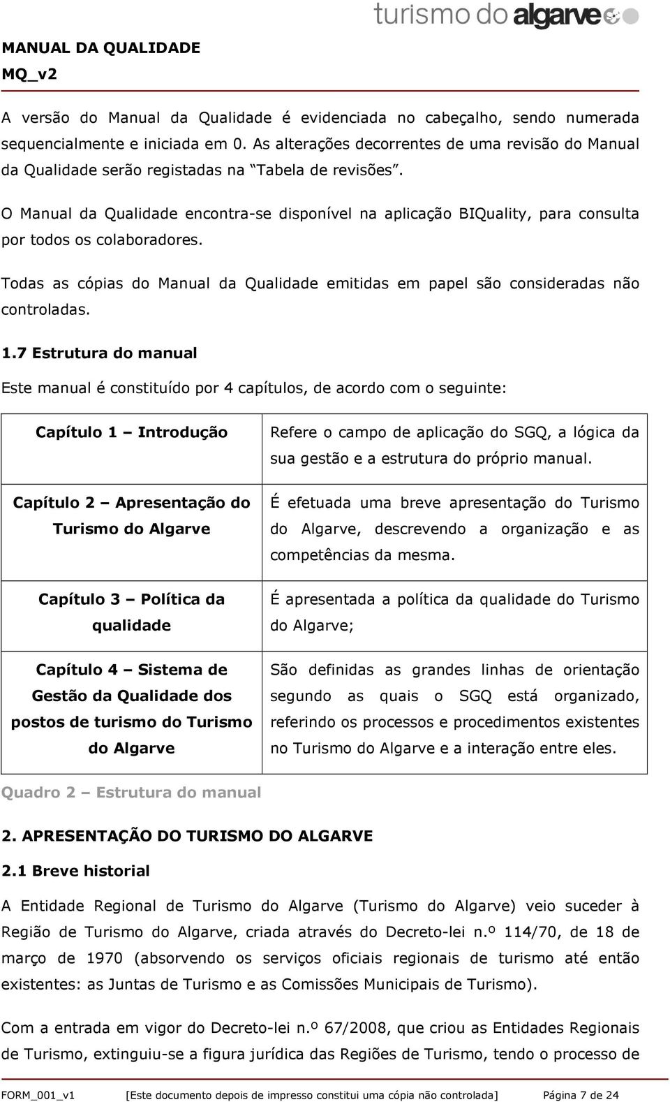 O Manual da Qualidade encontra-se disponível na aplicação BIQuality, para consulta por todos os colaboradores.