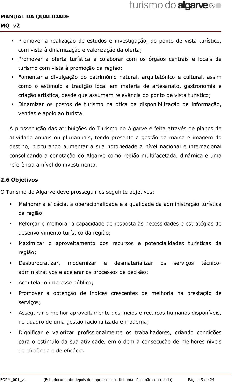 criação artística, desde que assumam relevância do ponto de vista turístico; Dinamizar os postos de turismo na ótica da disponibilização de informação, vendas e apoio ao turista.