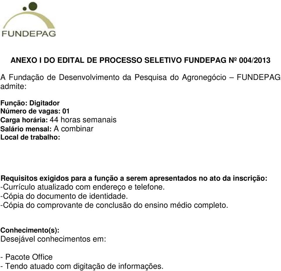 a serem apresentados no ato da inscrição: -Currículo atualizado com endereço e telefone. -Cópia do documento de identidade.