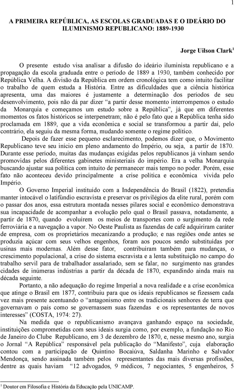 A divisão da República em ordem cronológica tem como intuito facilitar o trabalho de quem estuda a História.