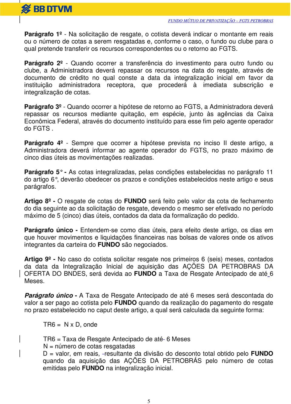 Parágrafo 2º - Quando ocorrer a transferência do investimento para outro fundo ou clube, a Administradora deverá repassar os recursos na data do resgate, através de documento de crédito no qual