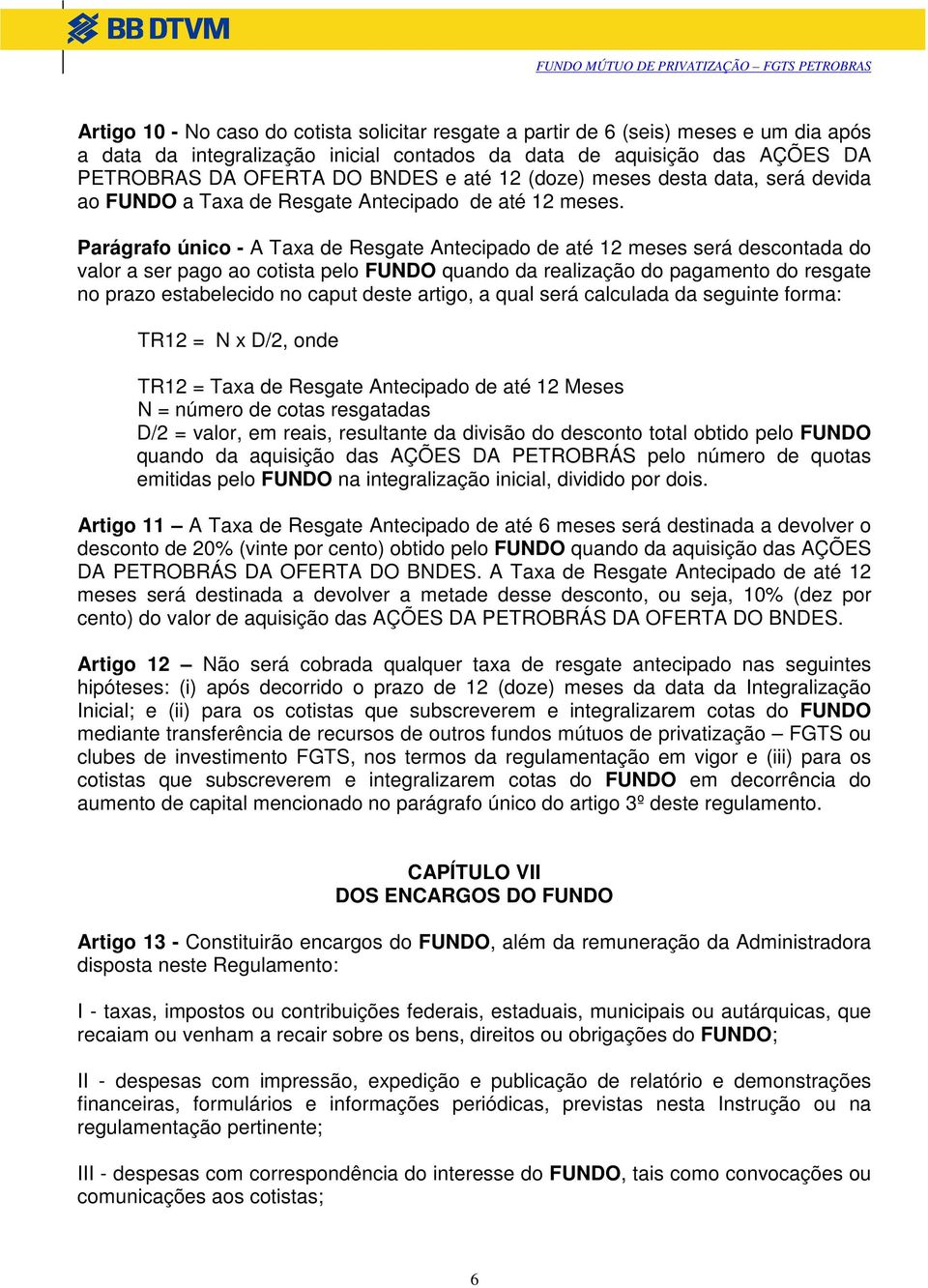 Parágrafo único - A Taxa de Resgate Antecipado de até 12 meses será descontada do valor a ser pago ao cotista pelo FUNDO quando da realização do pagamento do resgate no prazo estabelecido no caput