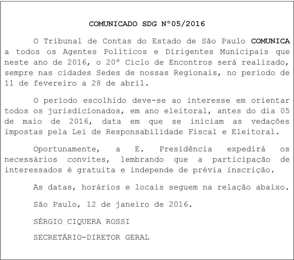 O período escolhido deve-se ao interesse em orientar todos os jurisdicionados, em ano eleitoral, antes do dia 05 de maio de 2016, data em que se iniciam as vedações impostas pela Lei de