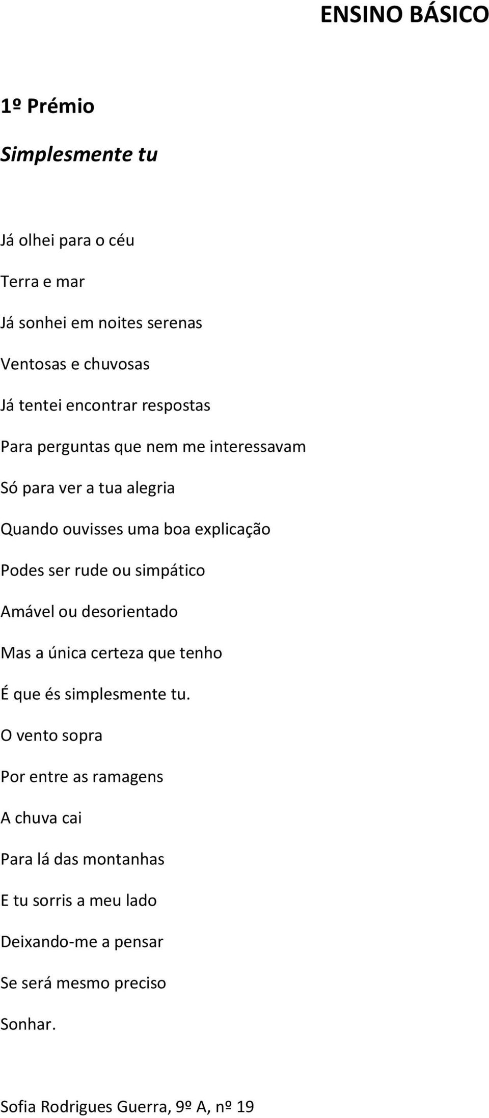 rude ou simpático Amável ou desorientado Mas a única certeza que tenho É que és simplesmente tu.