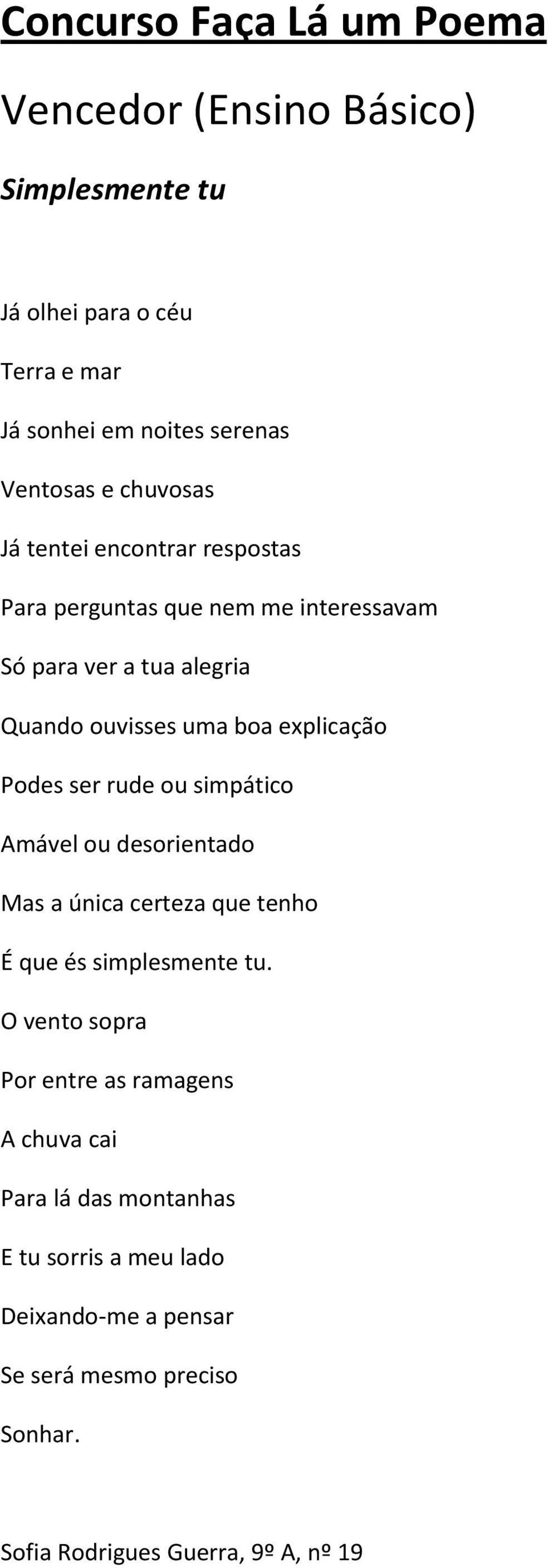 Podes ser rude ou simpático Amável ou desorientado Mas a única certeza que tenho É que és simplesmente tu.