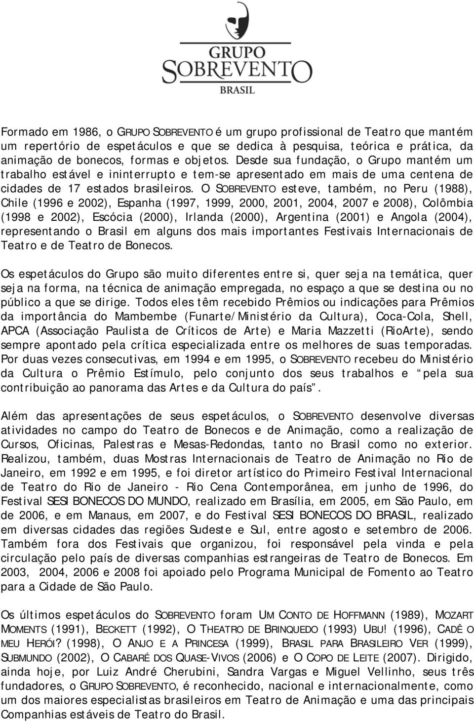 O SOBREVENTO esteve, também, no Peru (1988), Chile (1996 e 2002), Espanha (1997, 1999, 2000, 2001, 2004, 2007 e 2008), Colômbia (1998 e 2002), Escócia (2000), Irlanda (2000), Argentina (2001) e