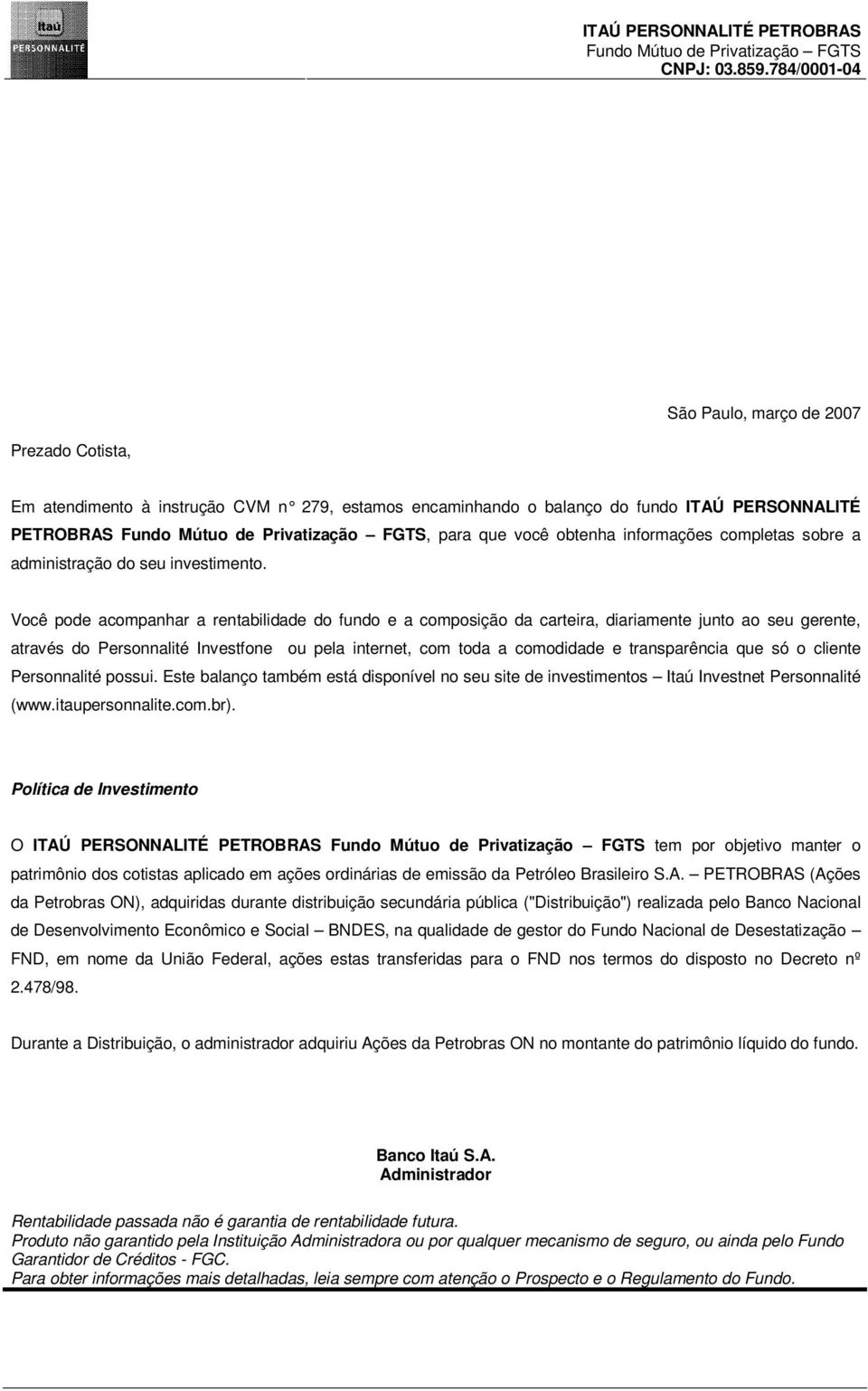 Você pode acompanhar a rentabilidade do fundo e a composição da carteira, diariamente junto ao seu gerente, através do Personnalité Investfone ou pela internet, com toda a comodidade e transparência