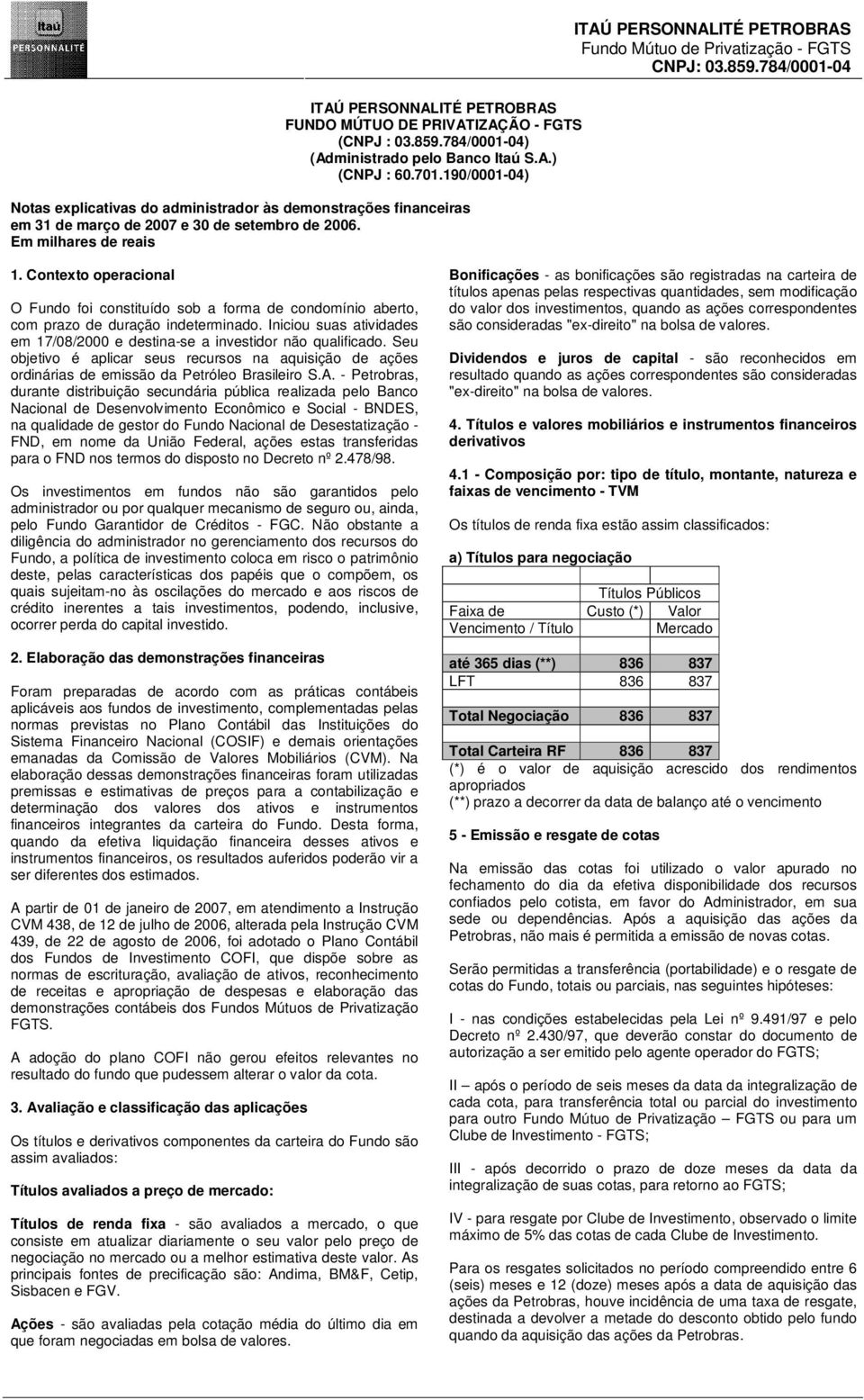 Seu objetivo é aplicar seus recursos na aquisição de ações ordinárias de emissão da Petróleo Brasileiro S.A.