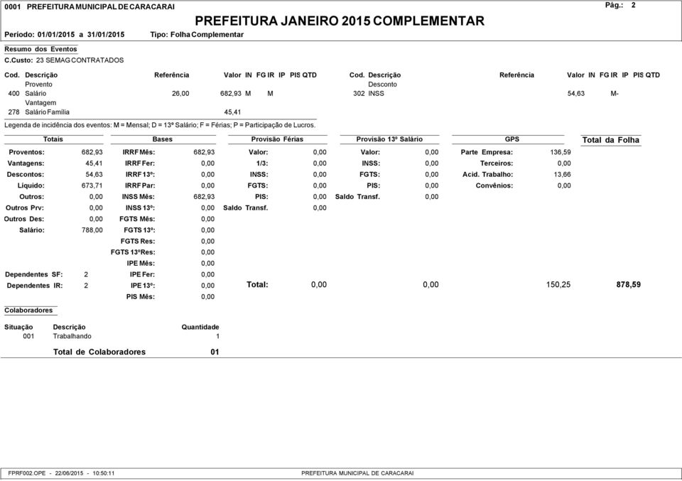 Líquido: 673,71 Salário: 788,00 Dependentes SF: 2 Dependentes IR: 2 PIS Mês: