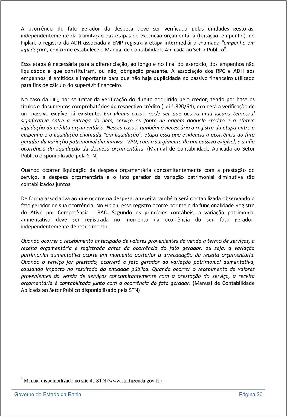 Essa etapa é necessária para a diferenciação, ao longo e no final do exercício, dos empenhos não liquidados e que constituíram, ou não, obrigação presente.