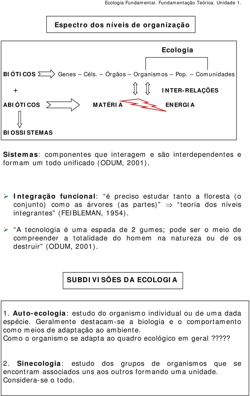 Integração funcional: é preciso estudar tanto a floresta (o conjunto) como as árvores (as partes) teoria dos níveis integrantes (FEIBLEMAN, 1954).