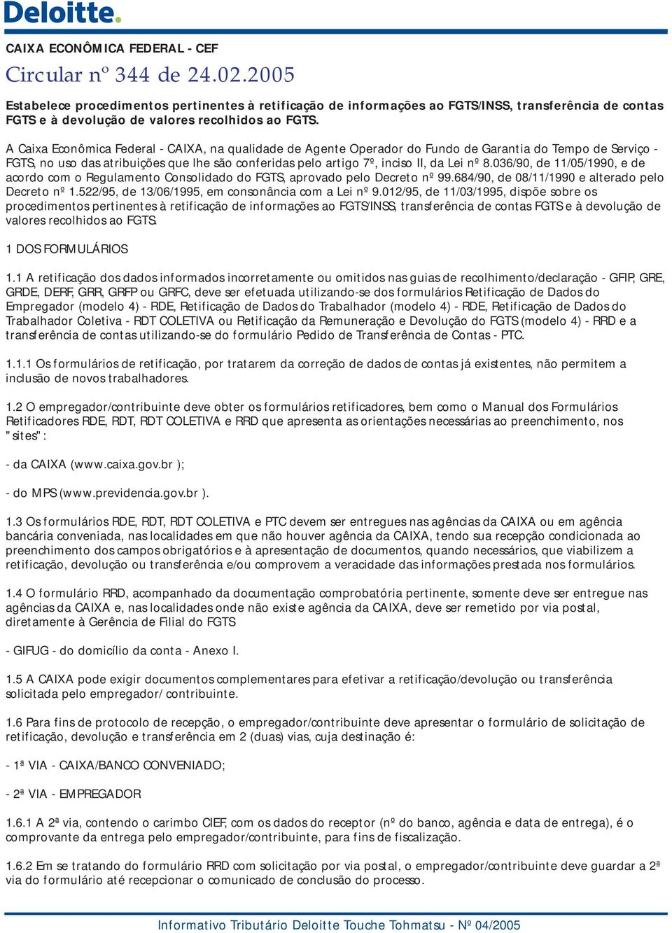 A Caixa Econômica Federal - CAIXA, na qualidade de Agente Operador do Fundo de Garantia do Tempo de Serviço - FGTS, no uso das atribuições que lhe são conferidas pelo artigo 7º, inciso II, da Lei nº