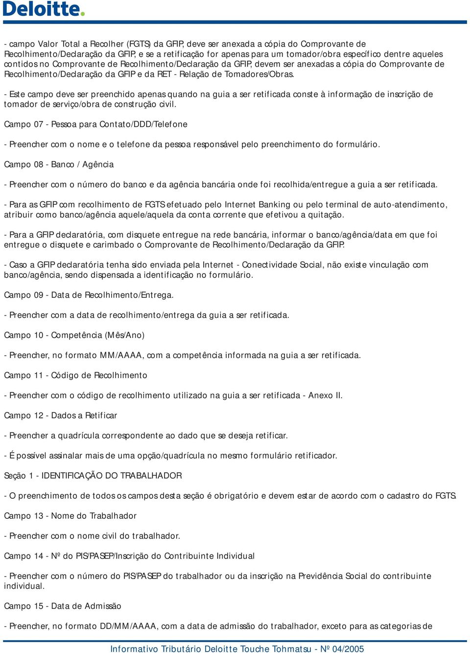 - Este campo deve ser preenchido apenas quando na guia a ser retificada conste à informação de inscrição de tomador de serviço/obra de construção civil.