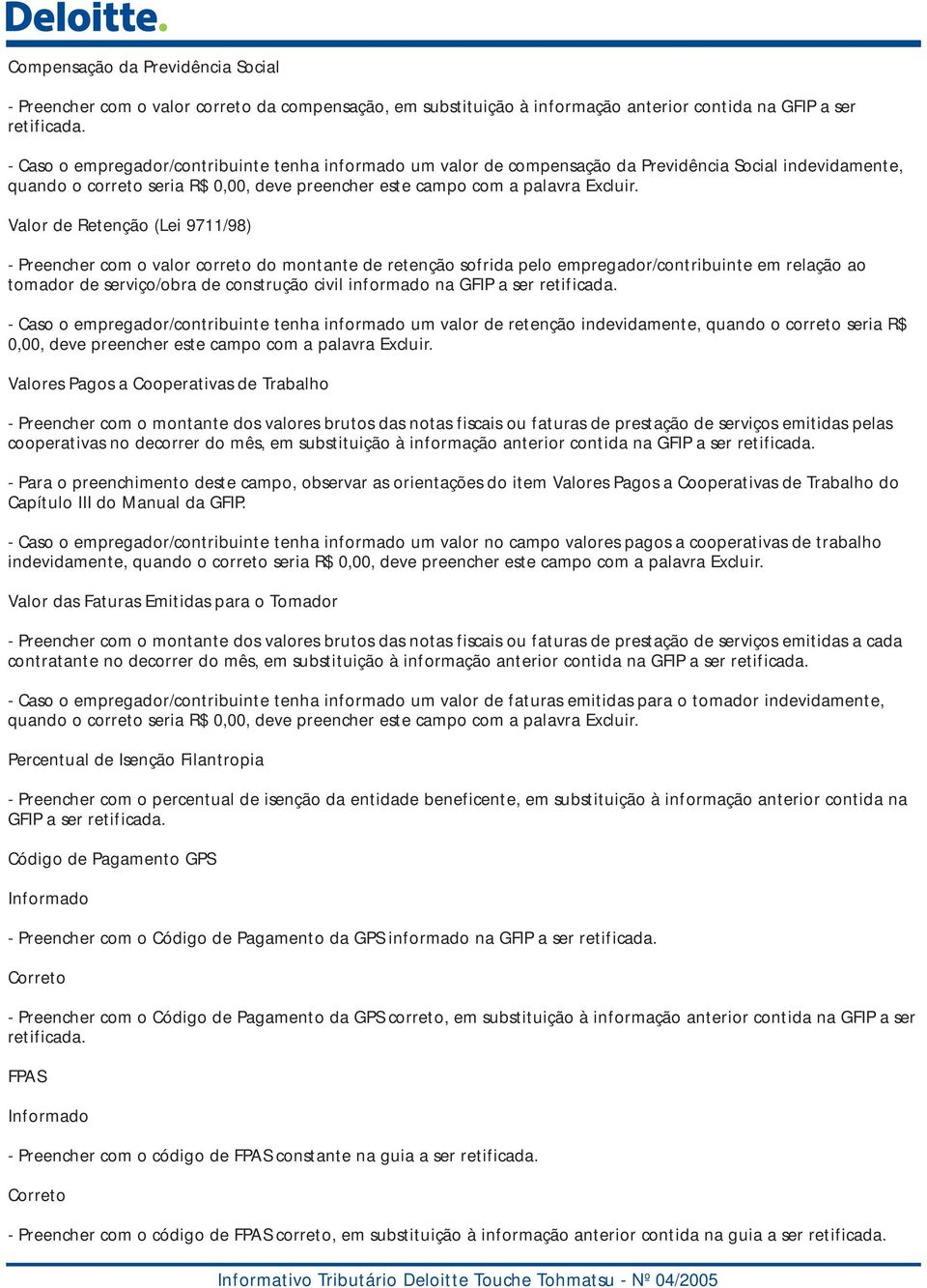 Valor de Retenção (Lei 9711/98) - Preencher com o valor correto do montante de retenção sofrida pelo empregador/contribuinte em relação ao tomador de serviço/obra de construção civil informado na