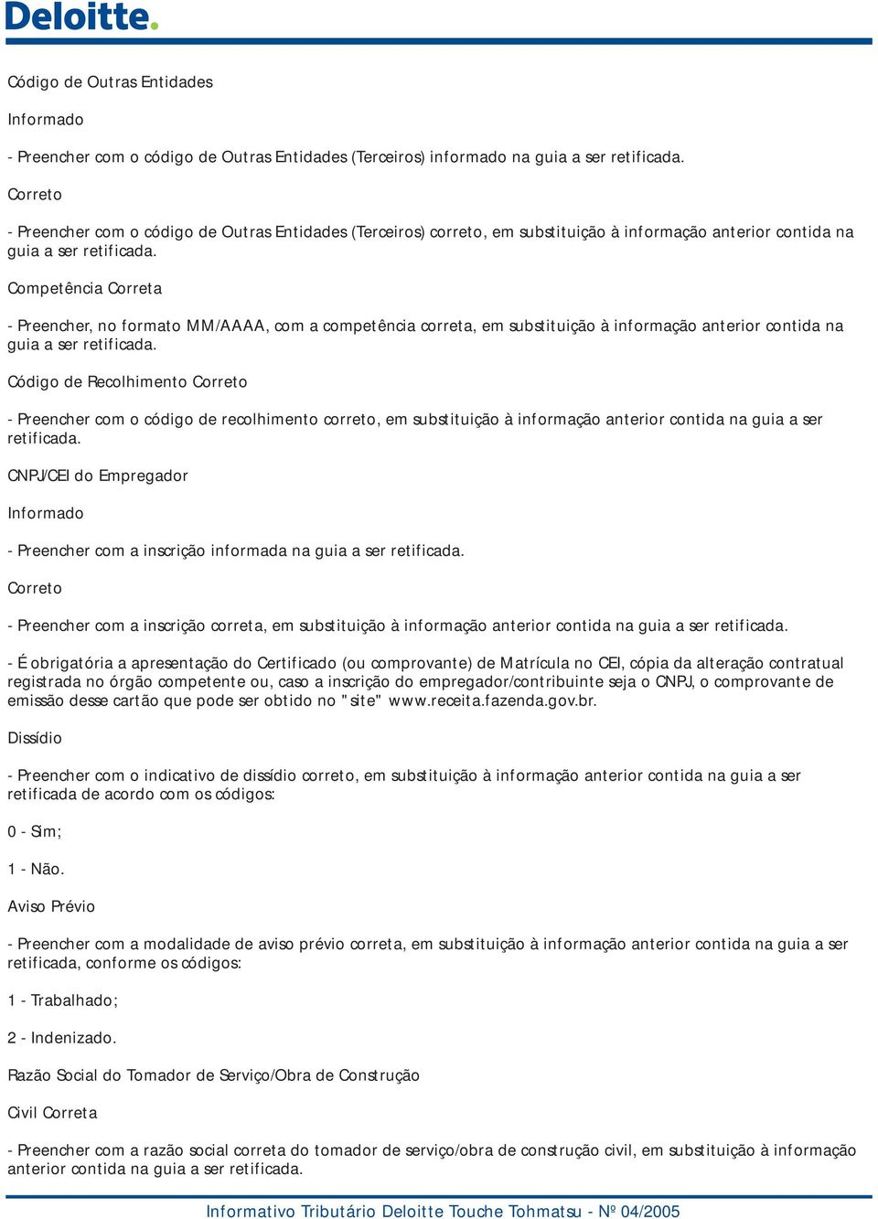 Competência Correta - Preencher, no formato MM/AAAA, com a competência correta, em substituição à informação anterior contida na guia a ser retificada.