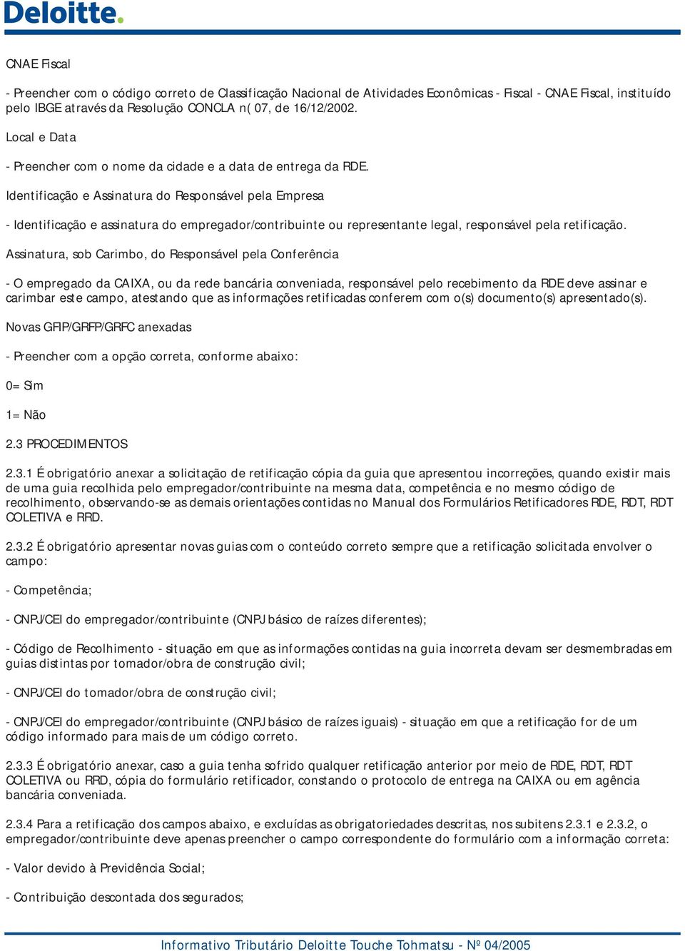 Identificação e Assinatura do Responsável pela Empresa - Identificação e assinatura do empregador/contribuinte ou representante legal, responsável pela retificação.