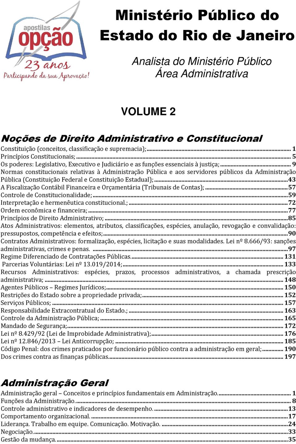 .. 9 Normas constitucionais relativas à Administração Pública e aos servidores públicos da Administração Pública (Constituição Federal e Constituição Estadual);.