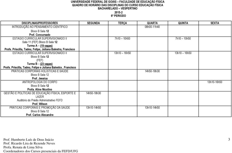 Priscilla, Tadeu, Felipe, Juliana Balestra, Francisco ESTAGIO CURRICULAR SUPERVISIONADO II 13h10 16h50 13h10 16h50 Bloco B Sala 12 (FEF) Turma B (23 vagas) Profs.