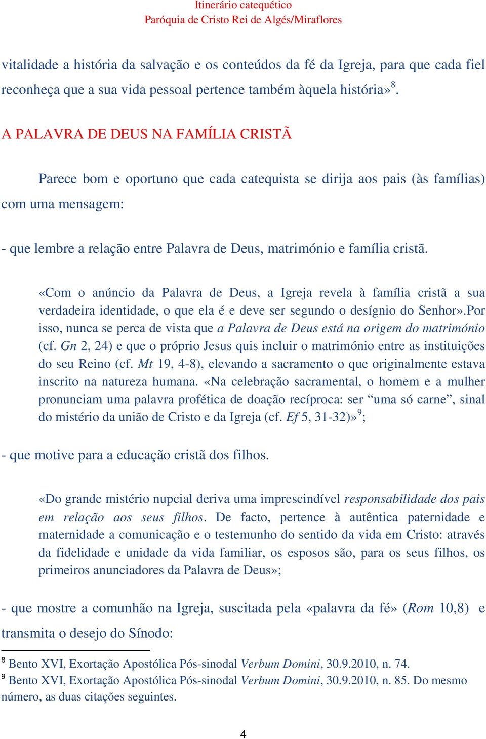 cristã. «Com o anúncio da Palavra de Deus, a Igreja revela à família cristã a sua verdadeira identidade, o que ela é e deve ser segundo o desígnio do Senhor».