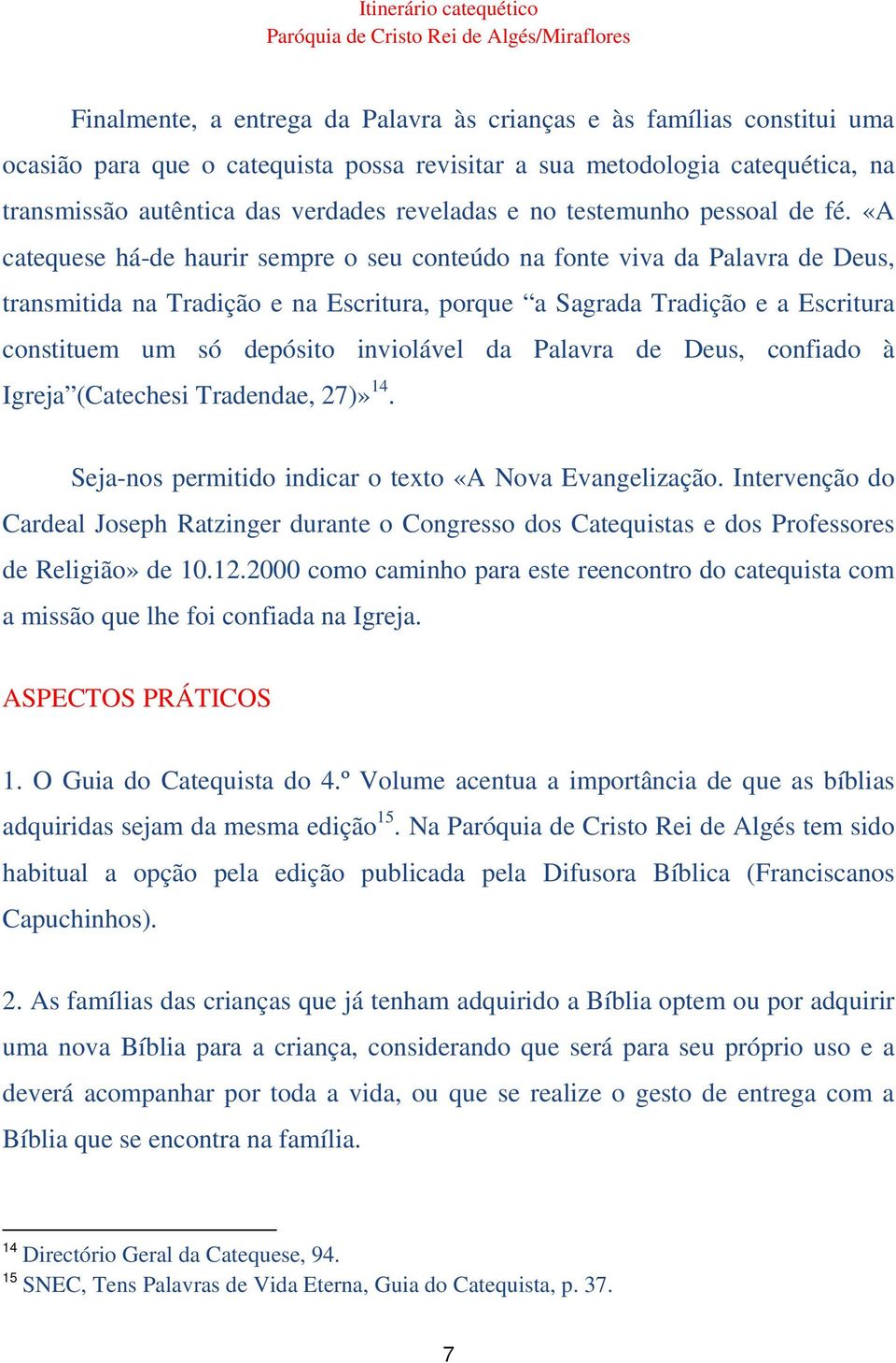 «A catequese há-de haurir sempre o seu conteúdo na fonte viva da Palavra de Deus, transmitida na Tradição e na Escritura, porque a Sagrada Tradição e a Escritura constituem um só depósito inviolável