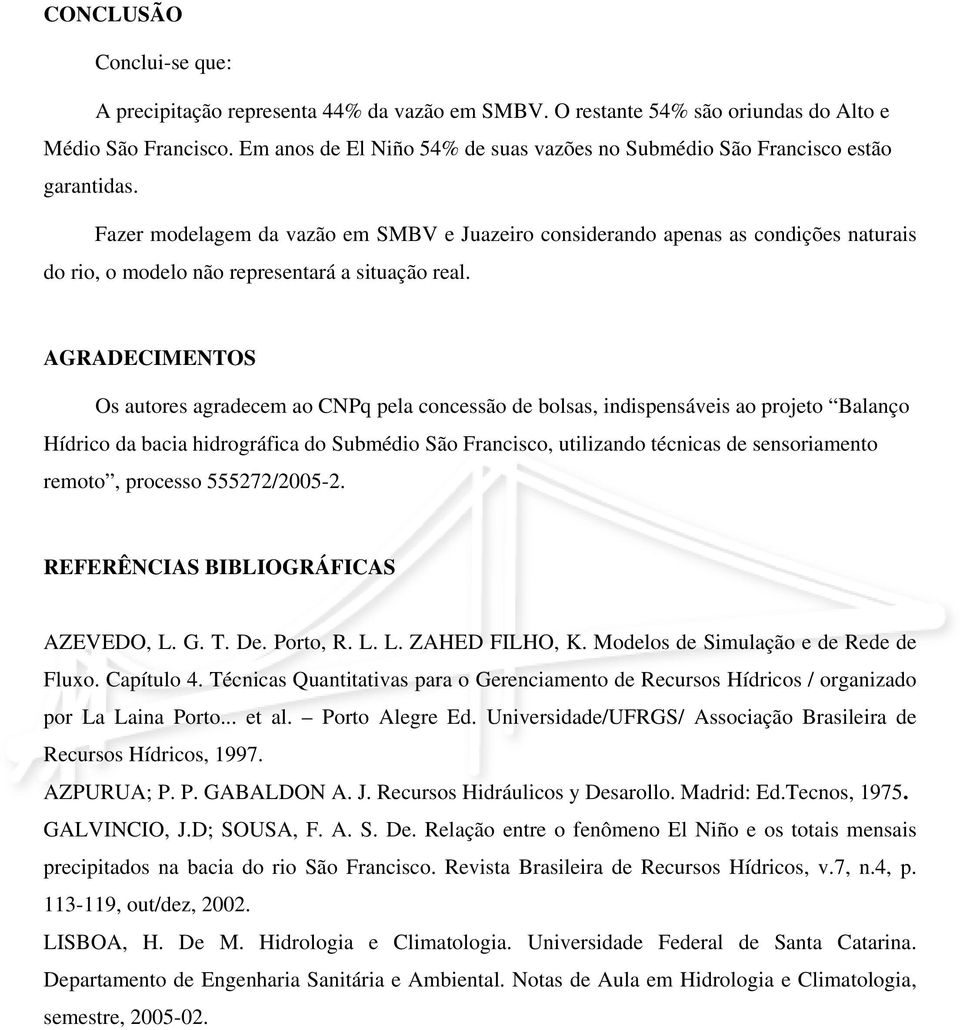 Fazer modelagem da vazão em SMBV e Juazeiro considerando apenas as condições naturais do rio, o modelo não representará a situação real.