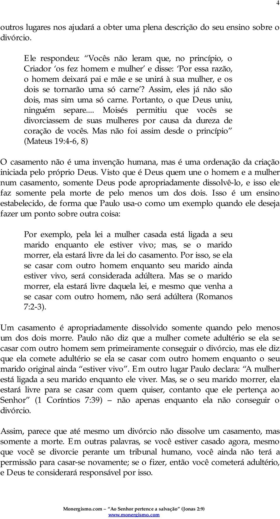 Assim, eles já não são dois, mas sim uma só carne. Portanto, o que Deus uniu, ninguém separe... Moisés permitiu que vocês se divorciassem de suas mulheres por causa da dureza de coração de vocês.