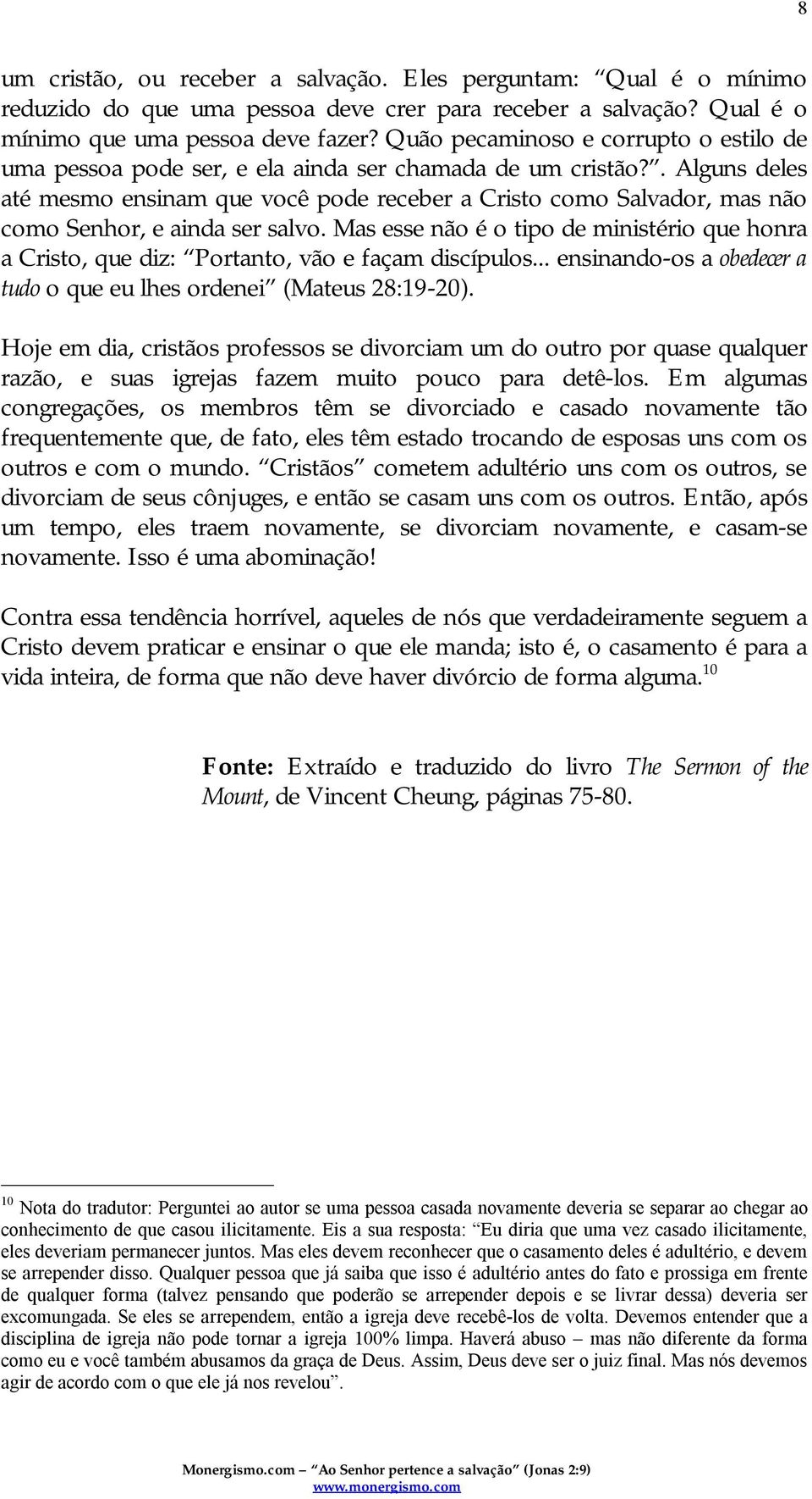 . Alguns deles até mesmo ensinam que você pode receber a Cristo como Salvador, mas não como Senhor, e ainda ser salvo.