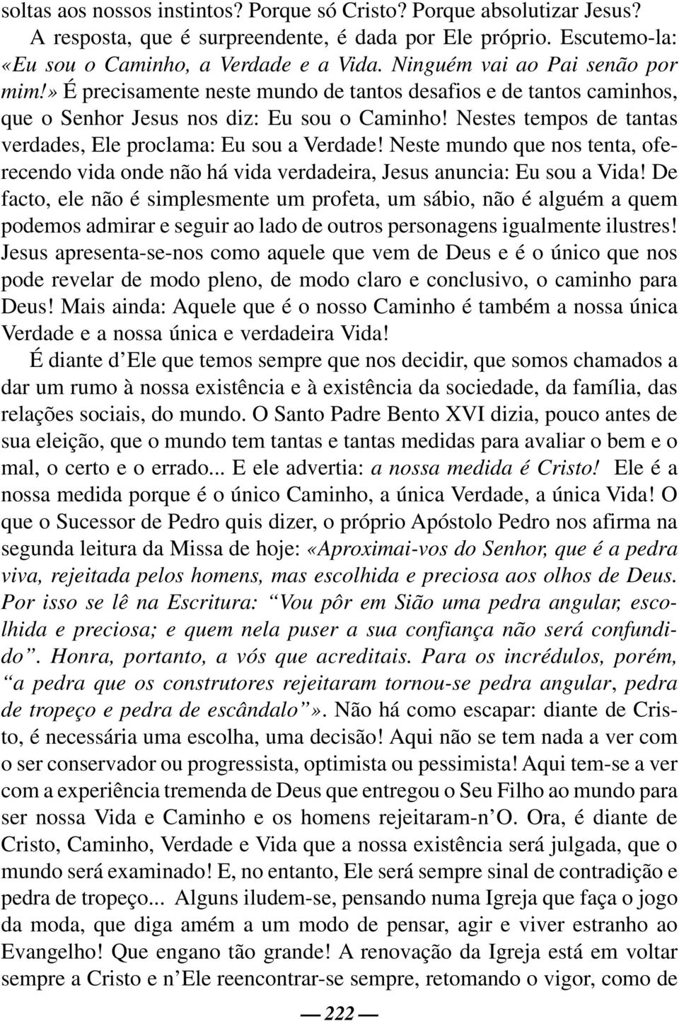 Nestes tempos de tantas verdades, Ele proclama: Eu sou a Verdade! Neste mundo que nos tenta, oferecendo vida onde não há vida verdadeira, Jesus anuncia: Eu sou a Vida!