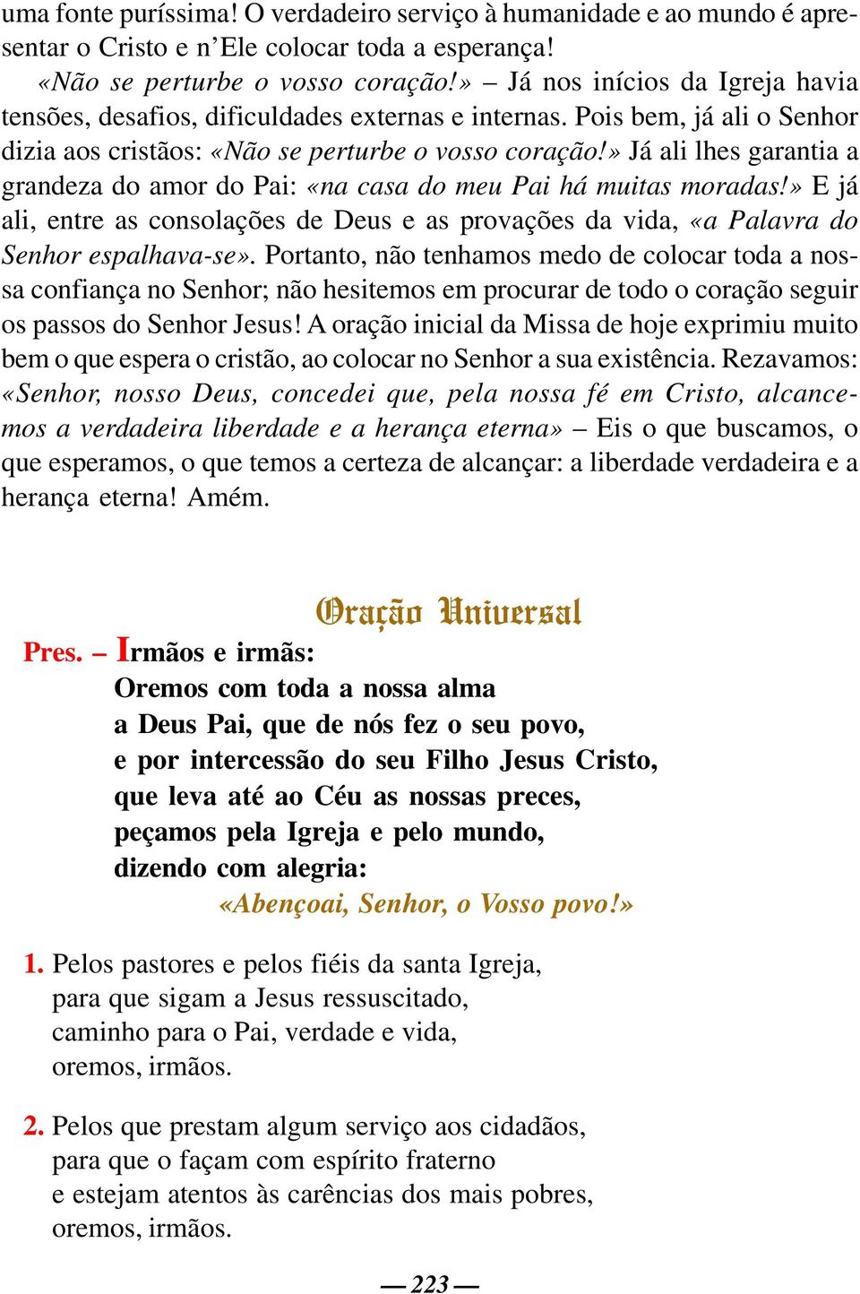 » Já ali lhes garantia a grandeza do amor do Pai: «na casa do meu Pai há muitas moradas!» E já ali, entre as consolações de Deus e as provações da vida, «a Palavra do Senhor espalhava-se».