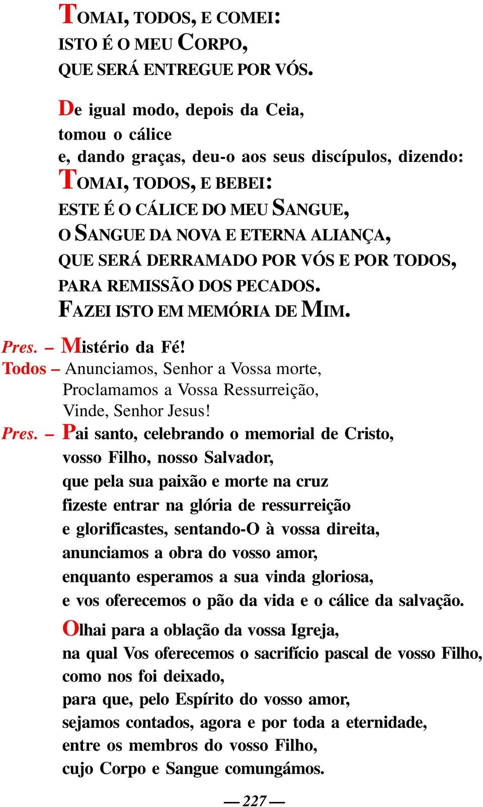 DERRAMADO POR VÓS E POR TODOS, PARA REMISSÃO DOS PECADOS. FAZEI ISTO EM MEMÓRIA DE MIM. Pres. Mistério da Fé!